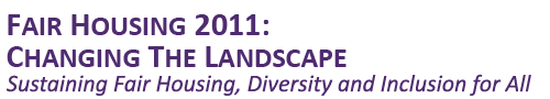Fair Housing 2011: Changing the Landscape - Sustaining Fair Housing, Diversity and Inclusion for All